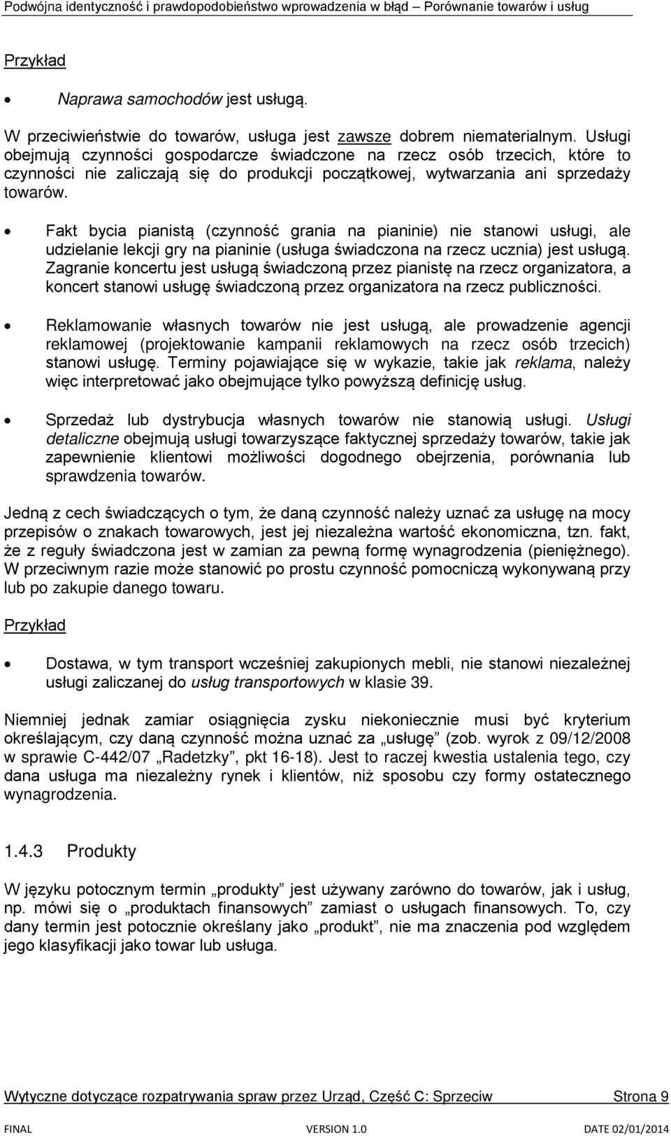 Fakt bycia pianistą (czynność grania na pianinie) nie stanowi usługi, ale udzielanie lekcji gry na pianinie (usługa świadczona na rzecz ucznia) jest usługą.