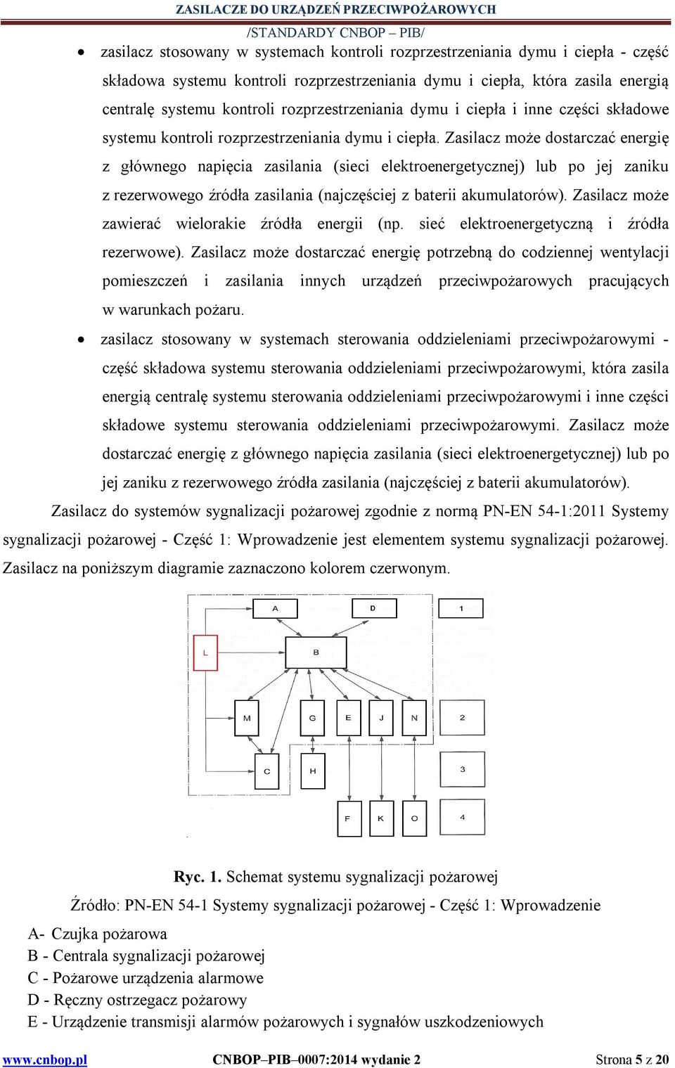 Zasilacz może dostarczać energię z głównego napięcia zasilania (sieci elektroenergetycznej) lub po jej zaniku z rezerwowego źródła zasilania (najczęściej z baterii akumulatorów).