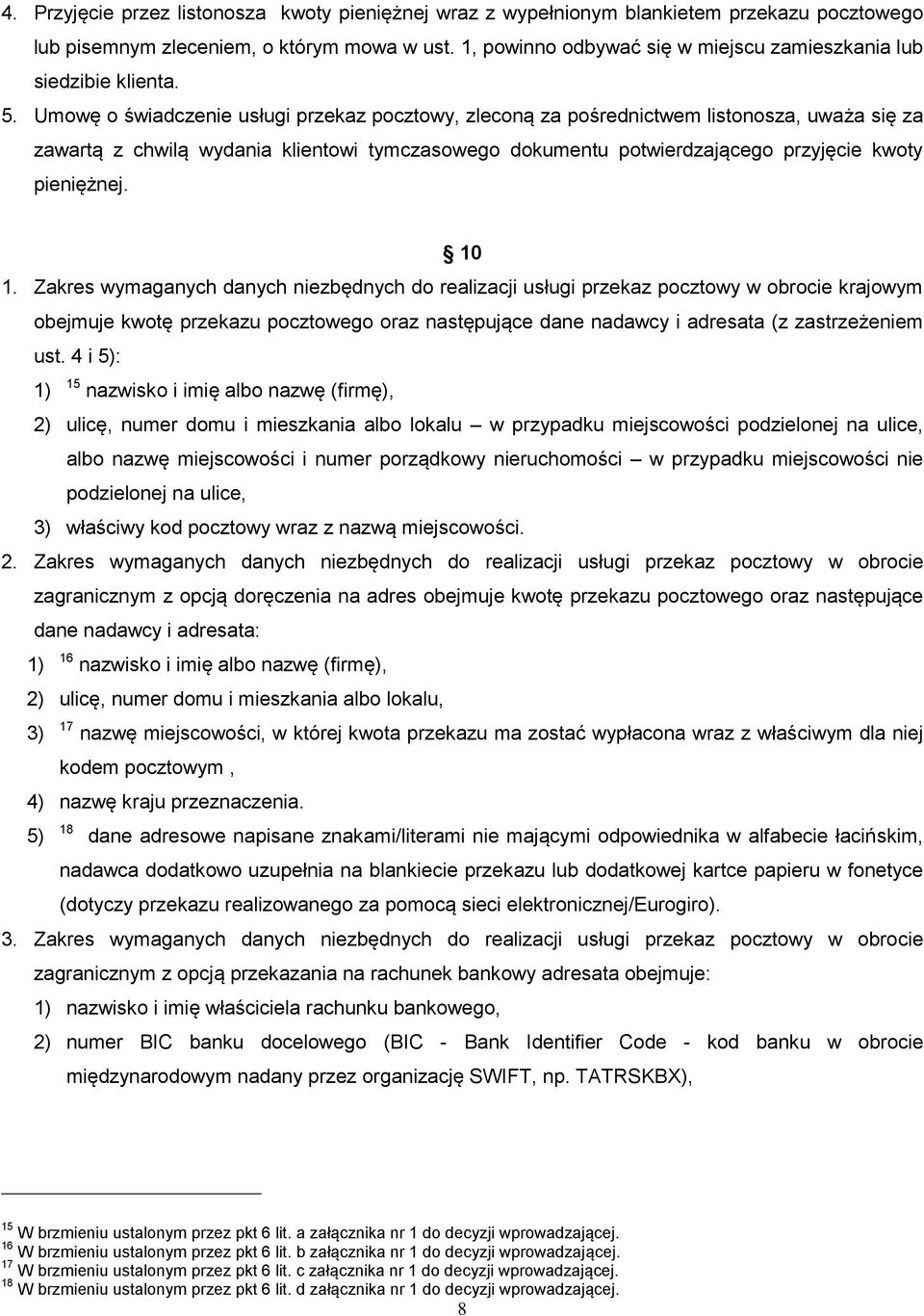 Umowę o świadczenie usługi przekaz pocztowy, zleconą za pośrednictwem listonosza, uważa się za zawartą z chwilą wydania klientowi tymczasowego dokumentu potwierdzającego przyjęcie kwoty pieniężnej.