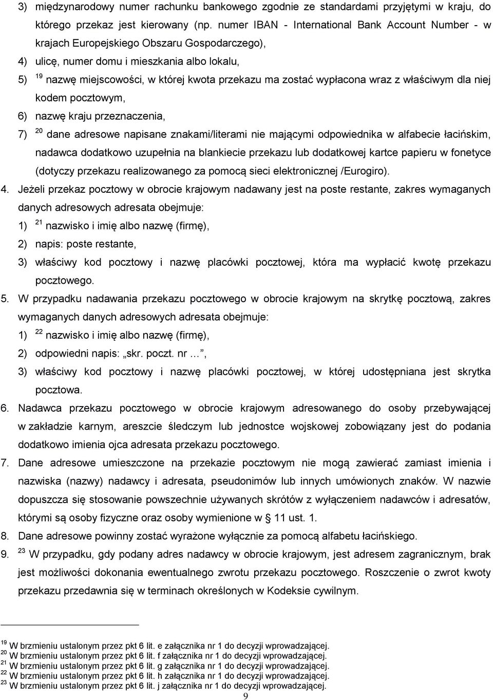 zostać wypłacona wraz z właściwym dla niej kodem pocztowym, 6) nazwę kraju przeznaczenia, 7) 20 dane adresowe napisane znakami/literami nie mającymi odpowiednika w alfabecie łacińskim, nadawca