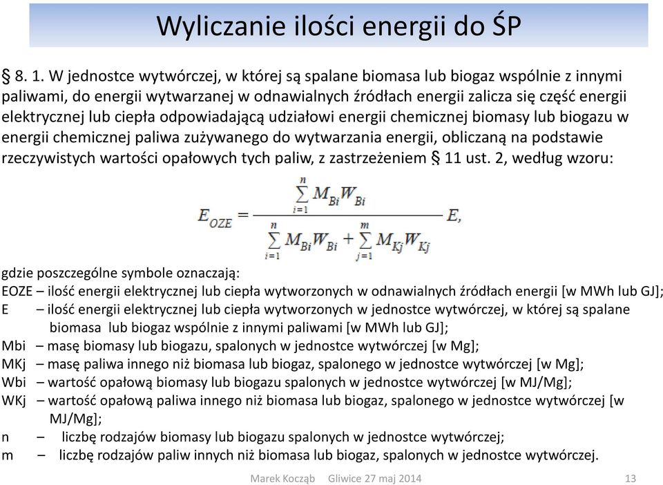 odpowiadają ą udziałowi e ergii he i z ej io asy lu iogazu w e ergii he i z ej paliwa zużywa ego do wytwarza ia e ergii, o li za ą a podstawie rze zywisty h wartoś i opałowy h ty h paliw, z zastrzeże