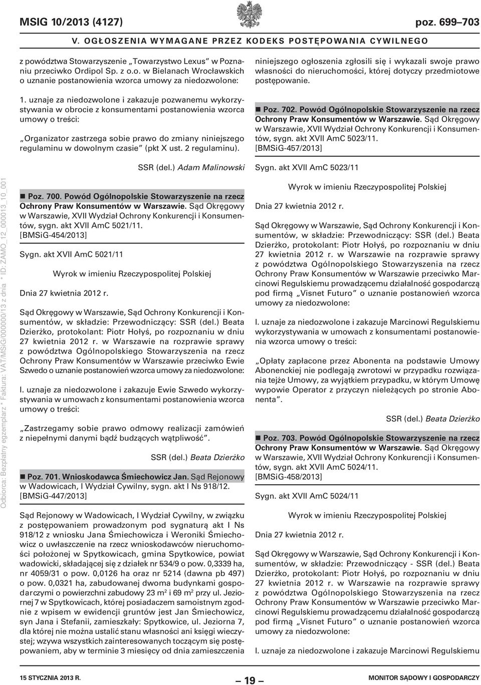 czasie (pkt X ust. 2 regulaminu). SSR (del.) Adam Malinowski niniejszego ogłoszenia zgłosili się i wykazali swoje prawo własności do nieruchomości, której dotyczy przedmiotowe postępowanie. Poz. 702.