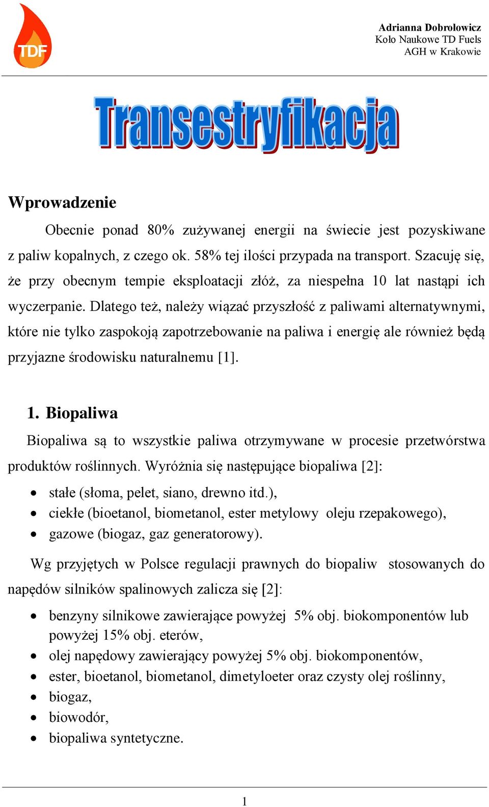 Dlatego też, należy wiązać przyszłość z paliwami alternatywnymi, które nie tylko zaspokoją zapotrzebowanie na paliwa i energię ale również będą przyjazne środowisku naturalnemu [1]. 1.