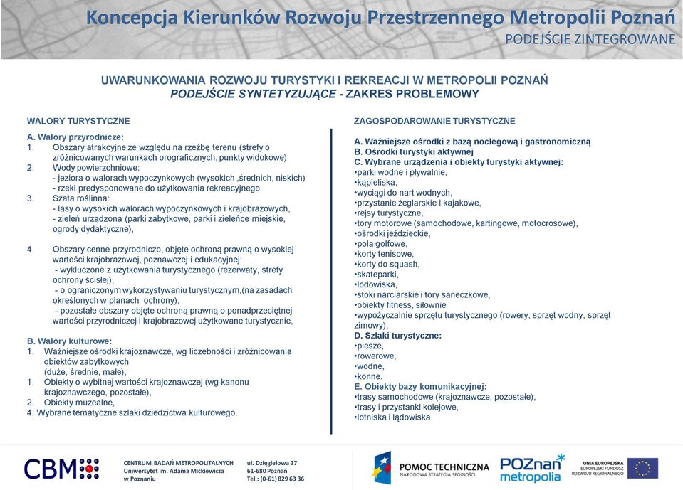 Wody powierzchniowe: - jeziora o walorach wypoczynkowych (wysokich,średnich, niskich) - rzeki predysponowane do użytkowania rekreacyjnego 3.