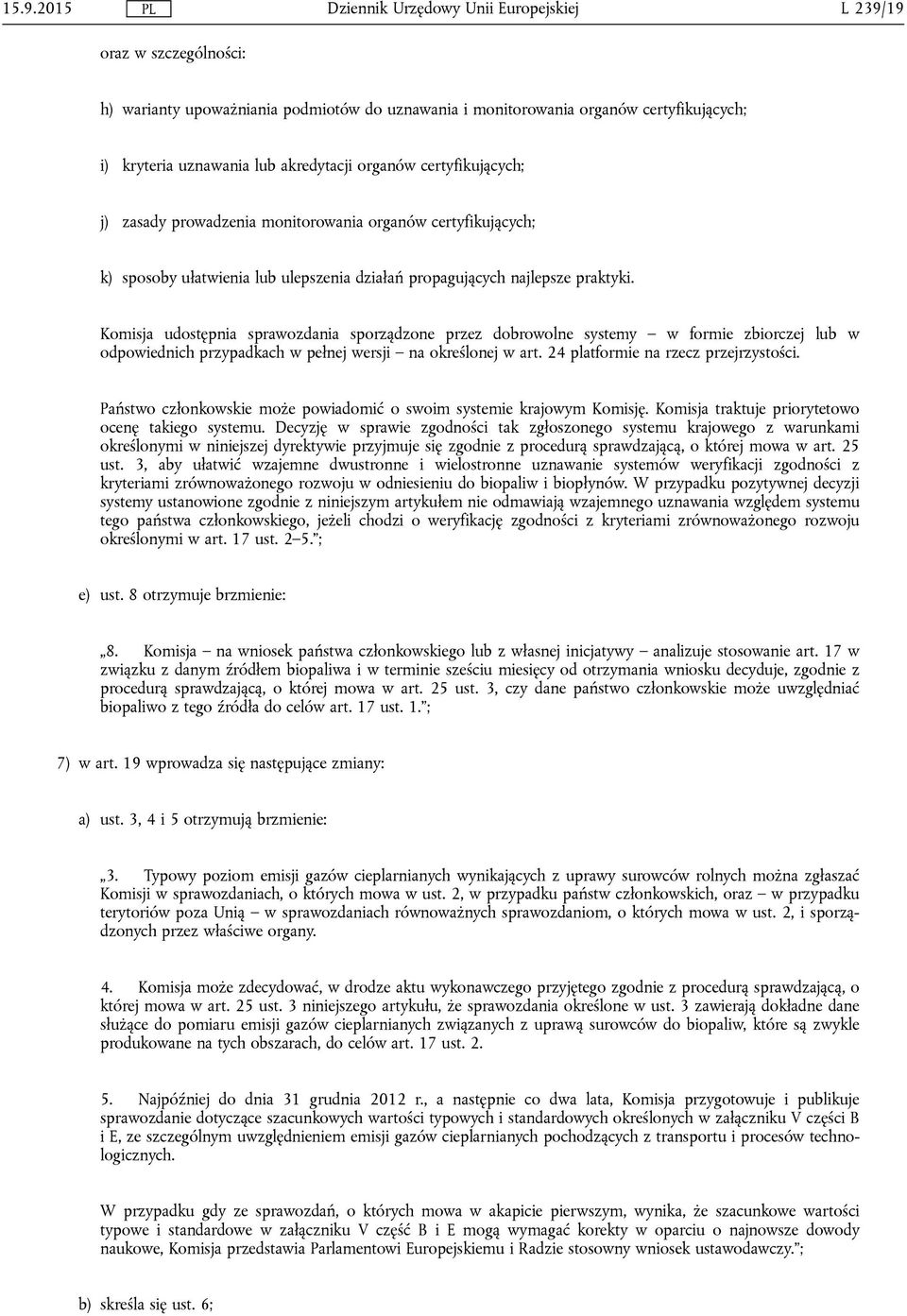 Komisja udostępnia sprawozdania sporządzone przez dobrowolne systemy w formie zbiorczej lub w odpowiednich przypadkach w pełnej wersji na określonej w art. 24 platformie na rzecz przejrzystości.