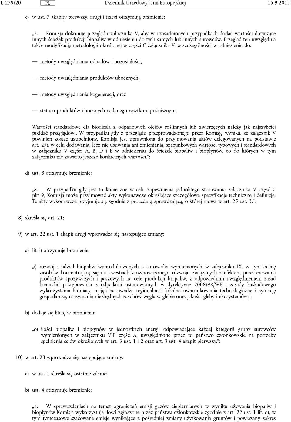 Przegląd ten uwzględnia także modyfikację metodologii określonej w części C załącznika V, w szczególności w odniesieniu do: metody uwzględniania odpadów i pozostałości, metody uwzględniania produktów