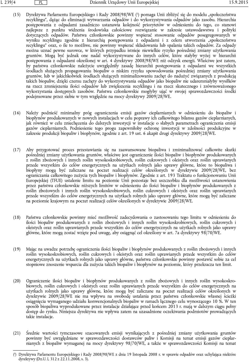 2015 (15) Dyrektywa Parlamentu Europejskiego i Rady 2008/98/WE ( 1 ) pomaga Unii zbliżyć się do modelu społeczeństwa recyklingu, dążąc do eliminacji wytwarzania odpadów i do wykorzystywania odpadów