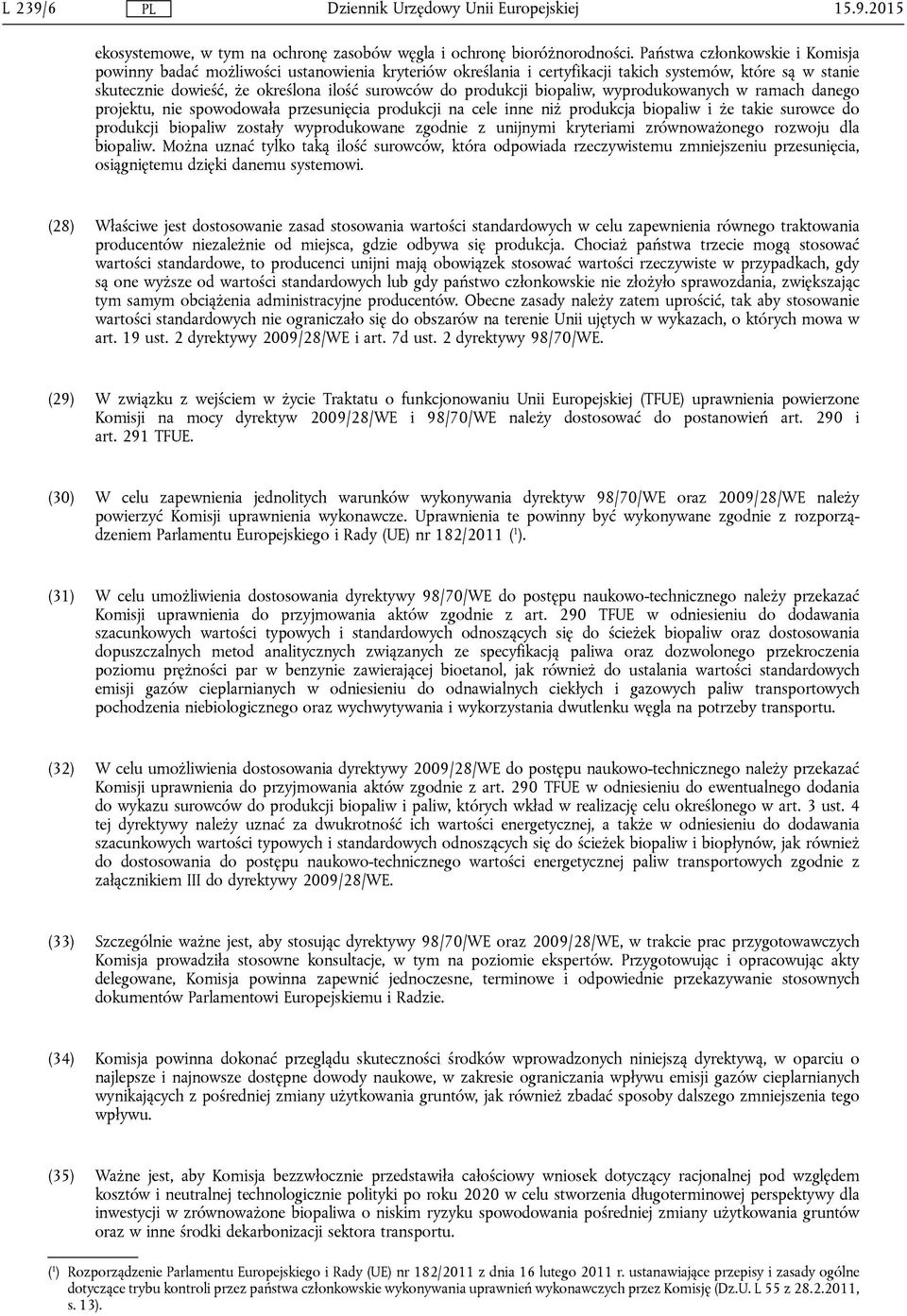 produkcji biopaliw, wyprodukowanych w ramach danego projektu, nie spowodowała przesunięcia produkcji na cele inne niż produkcja biopaliw i że takie surowce do produkcji biopaliw zostały wyprodukowane