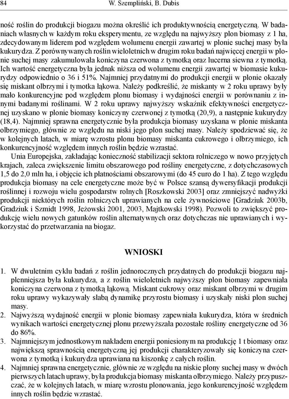 Z porównywanych roślin wieloletnich w drugim roku badań najwięcej energii w plonie suchej masy zakumulowała koniczyna czerwona z tymotką oraz lucerna siewna z tymotką.