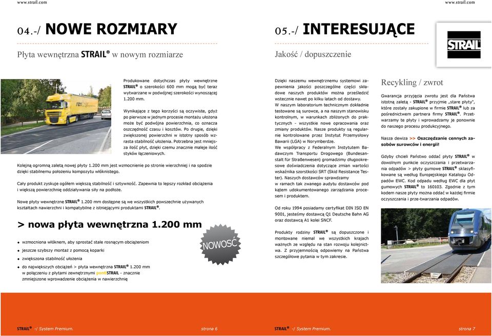 Wynikające z tego korzyści są oczywiste, gdyż po pierwsze w jednym procesie montażu ułożona może być podwójna powierzchnia, co oznacza oszczędność czasu i kosztów.