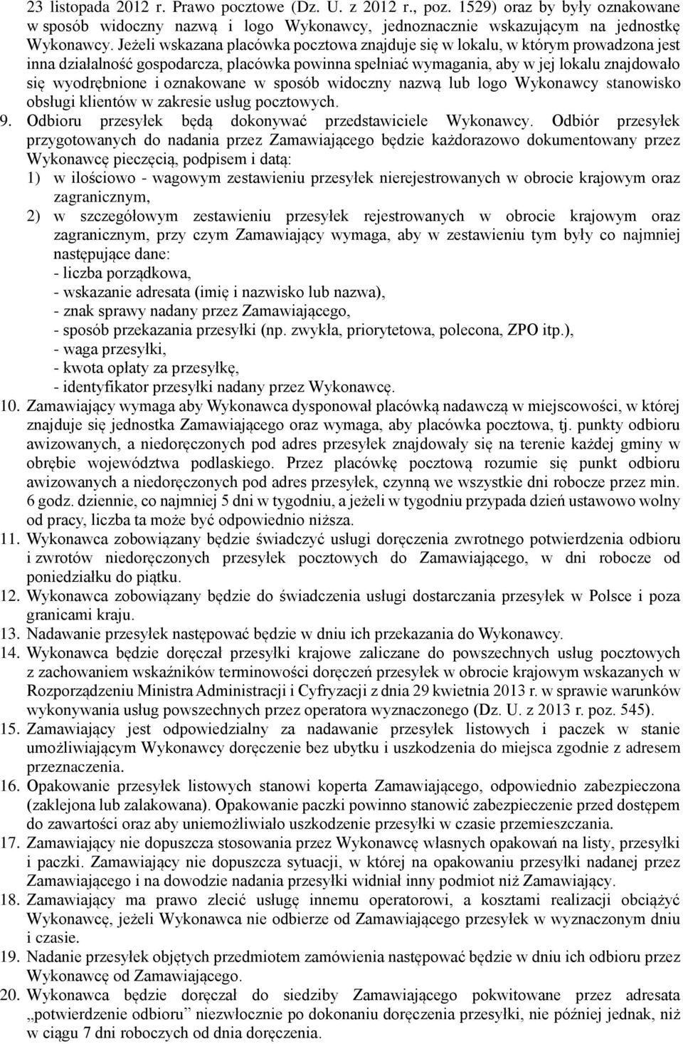 oznakowane w sposób widoczny nazwą lub logo Wykonawcy stanowisko obsługi klientów w zakresie usług pocztowych. 9. Odbioru przesyłek będą dokonywać przedstawiciele Wykonawcy.