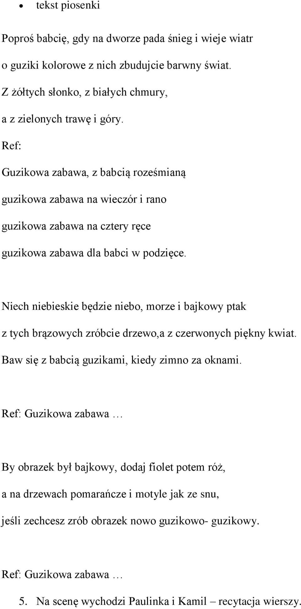 Niech niebieskie będzie niebo, morze i bajkowy ptak z tych brązowych zróbcie drzewo,a z czerwonych piękny kwiat. Baw się z babcią guzikami, kiedy zimno za oknami.