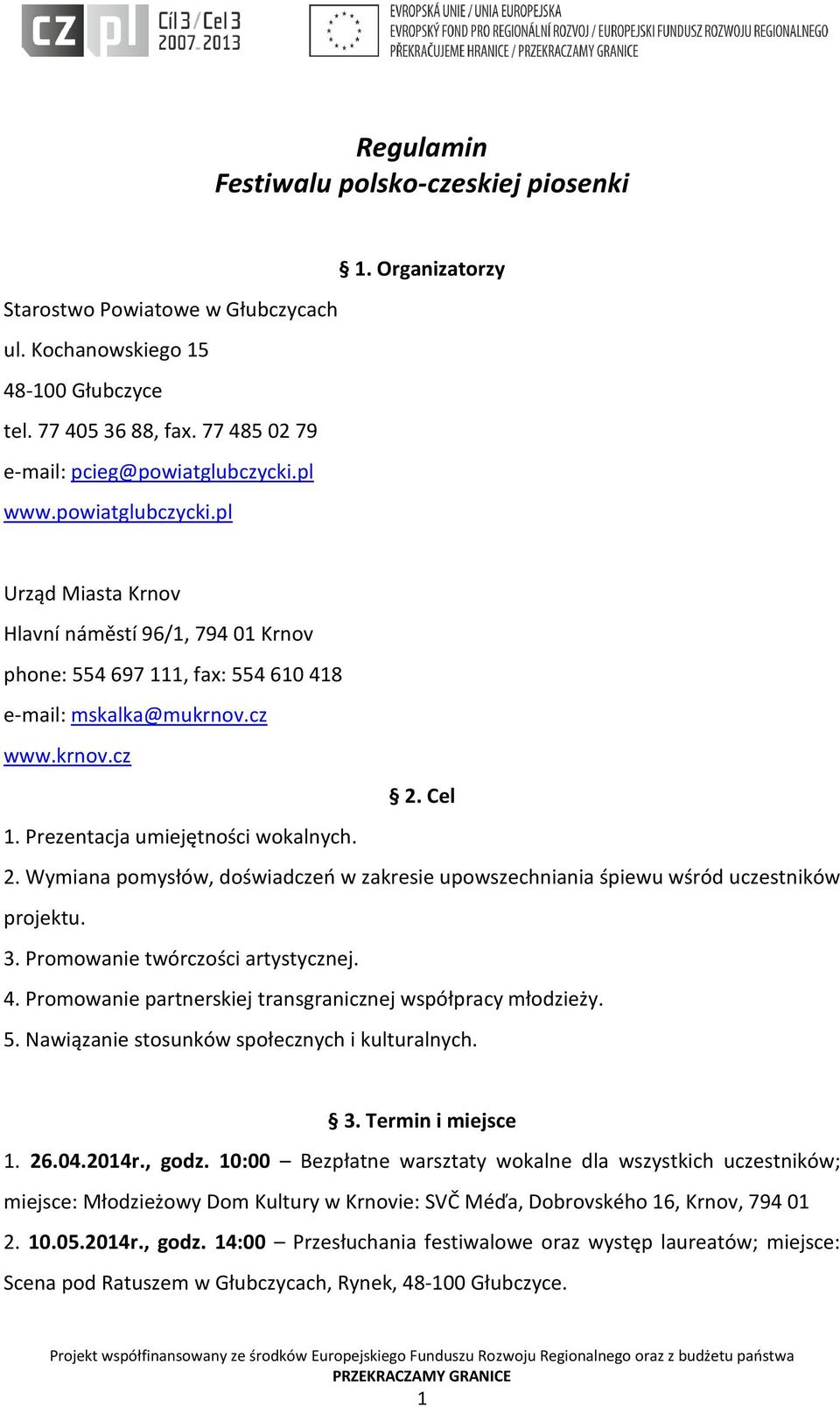 2. Wymiana pomysłów, doświadczeń w zakresie upowszechniania śpiewu wśród uczestników projektu. 3. Promowanie twórczości artystycznej. 4. Promowanie partnerskiej transgranicznej współpracy młodzieży.