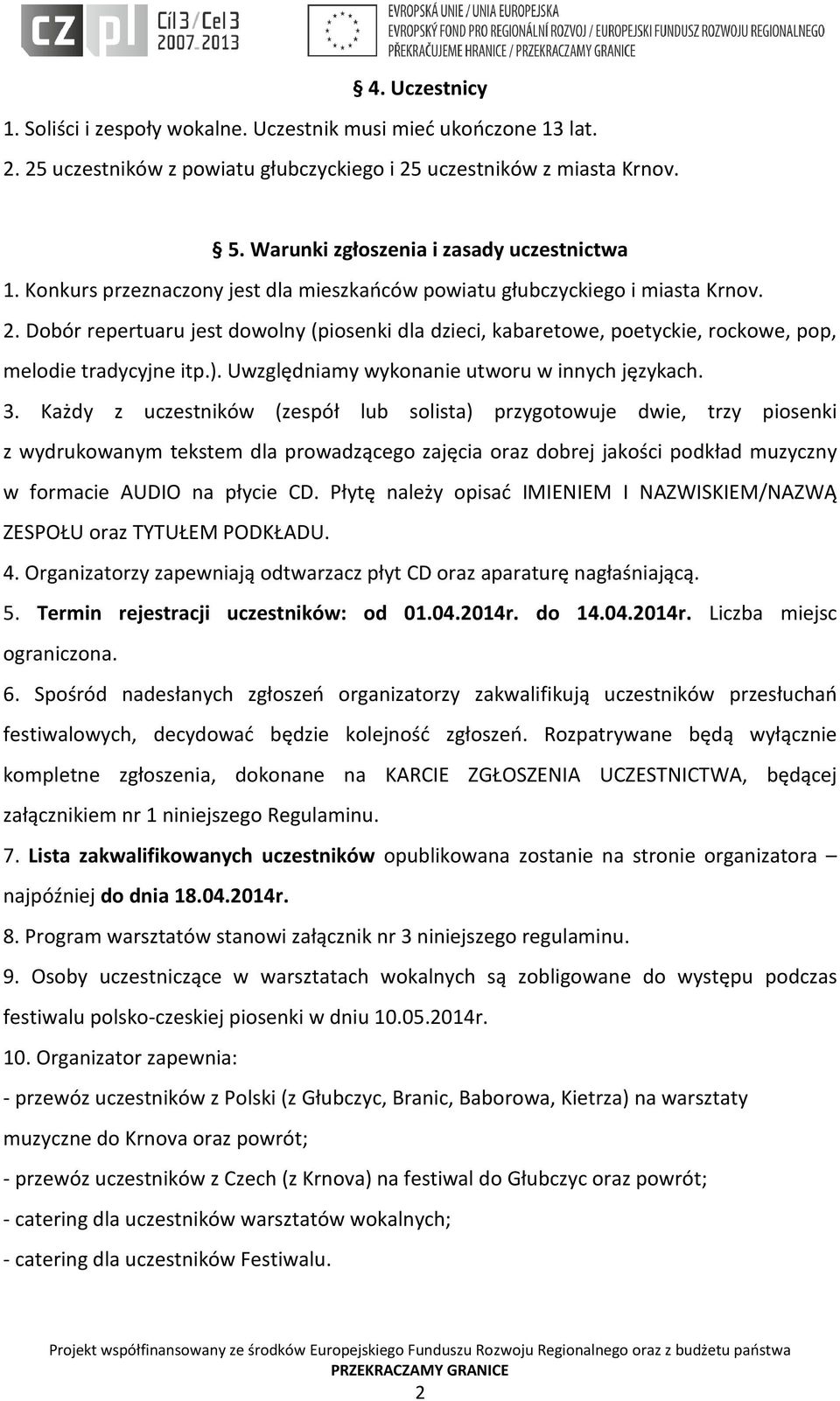 Dobór repertuaru jest dowolny (piosenki dla dzieci, kabaretowe, poetyckie, rockowe, pop, melodie tradycyjne itp.). Uwzględniamy wykonanie utworu w innych językach. 3.