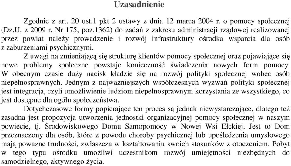 Z uwagi na zmieniającą się strukturę klientów pomocy społecznej oraz pojawiające się nowe problemy społeczne powstaje konieczność świadczenia nowych form pomocy.