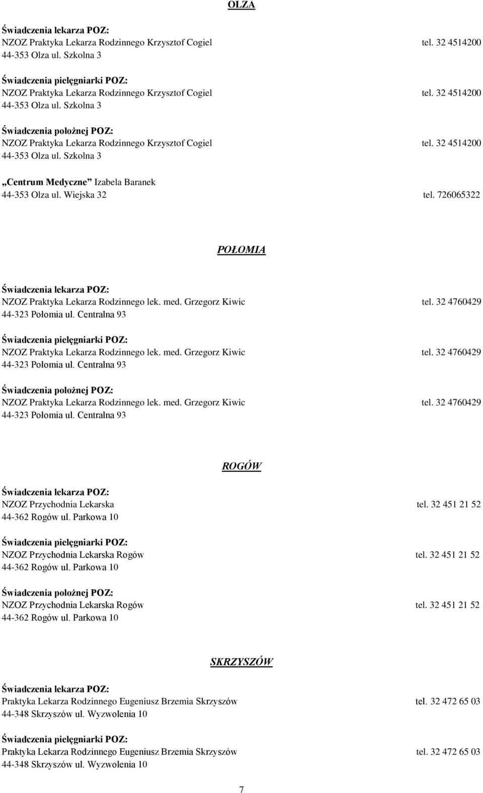 32 451 21 52 44-362 Rogów ul. Parkowa 10 NZOZ Przychodnia Lekarska Rogów tel. 32 451 21 52 44-362 Rogów ul. Parkowa 10 NZOZ Przychodnia Lekarska Rogów tel. 32 451 21 52 44-362 Rogów ul. Parkowa 10 SKRZYSZÓW Praktyka Lekarza Rodzinnego Eugeniusz Brzemia Skrzyszów tel.