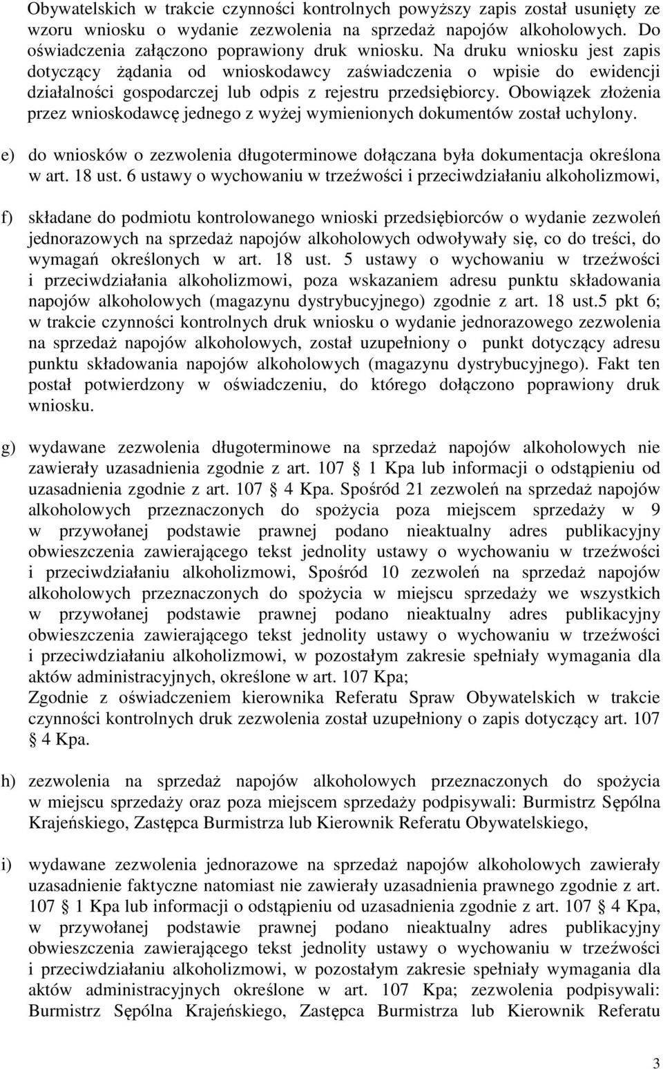 Obowiązek złożenia przez wnioskodawcę jednego z wyżej wymienionych dokumentów został uchylony. e) do wniosków o zezwolenia długoterminowe dołączana była dokumentacja określona w art. 18 ust.