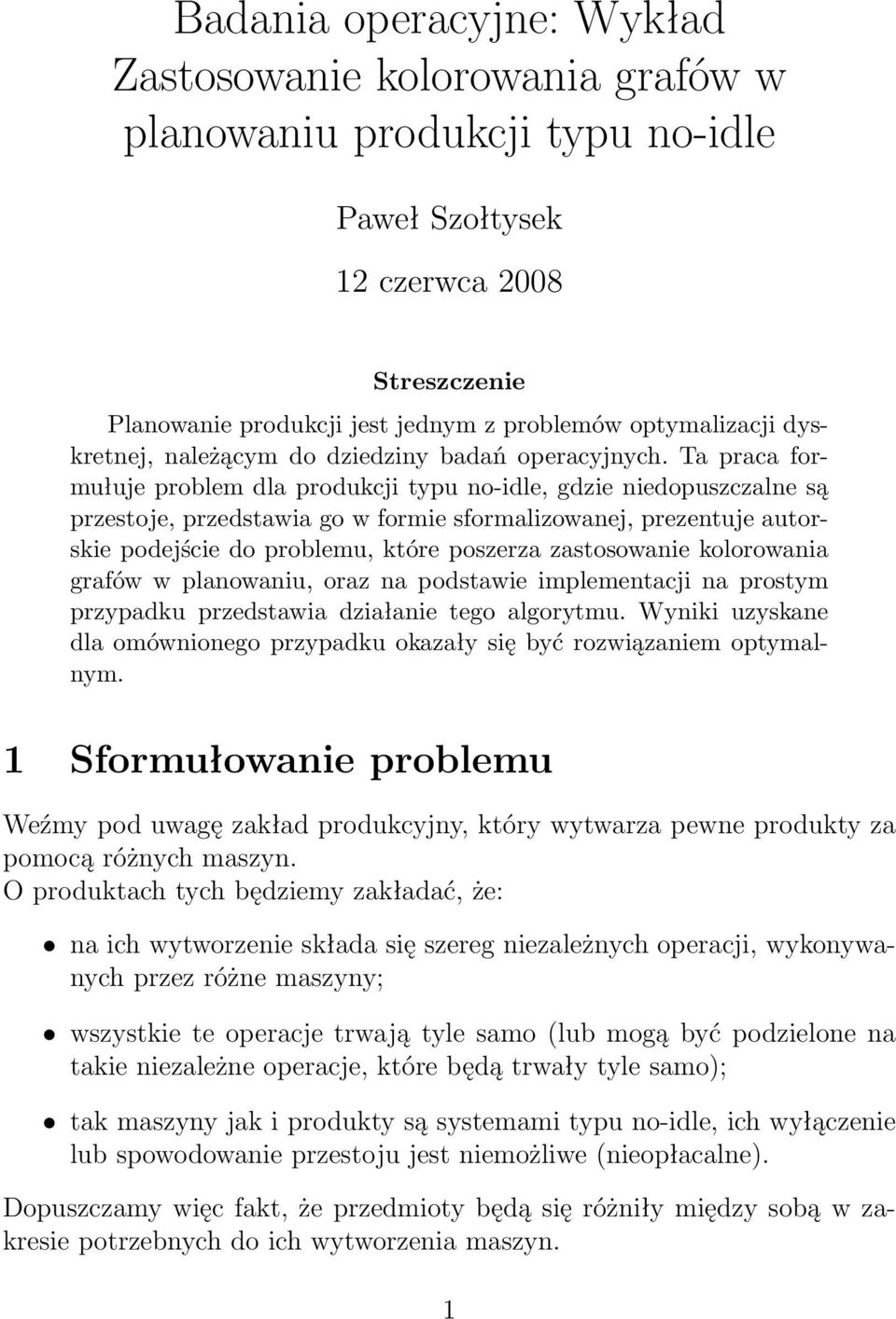 Ta praca formułuje problem dla produkcji typu no-idle, gdzie niedopuszczalne są przestoje, przedstawia go w formie sformalizowanej, prezentuje autorskie podejście do problemu, które poszerza