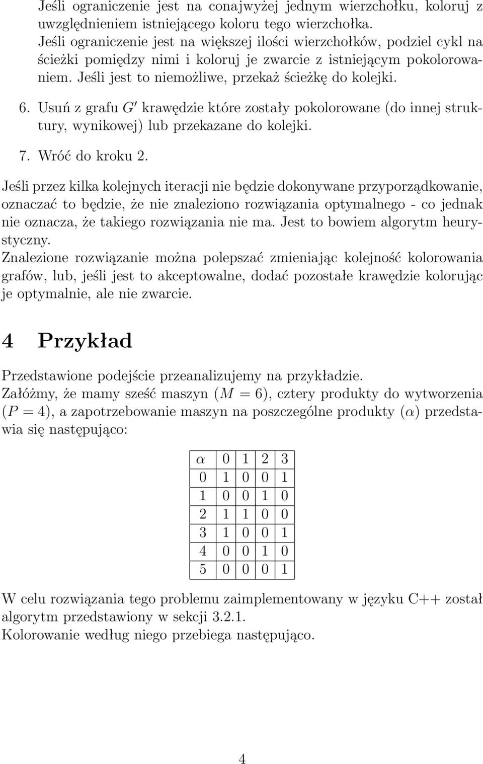 6. Usuń z grafu G krawędzie które zostały pokolorowane (do innej struktury, wynikowej) lub przekazane do kolejki. 7. Wróć do kroku 2.