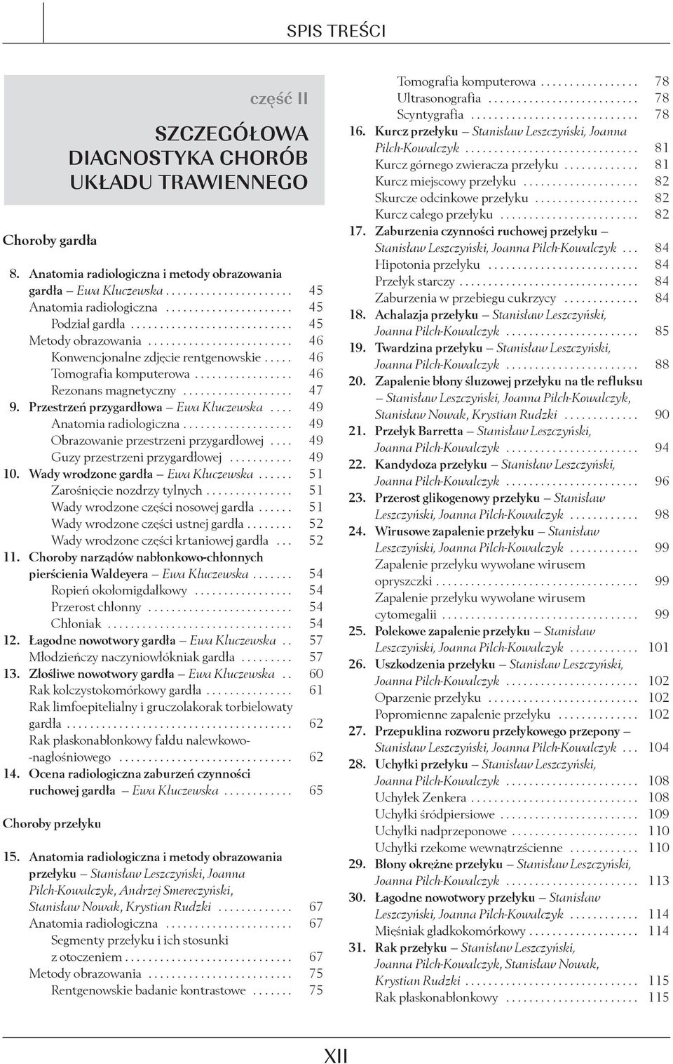 ................ 46 Rezonans magnetyczny................... 47 9. Przestrzeń przygardłowa Ewa Kluczewska.... 49 Anatomia radiologiczna................... 49 Obrazowanie przestrzeni przygardłowej.