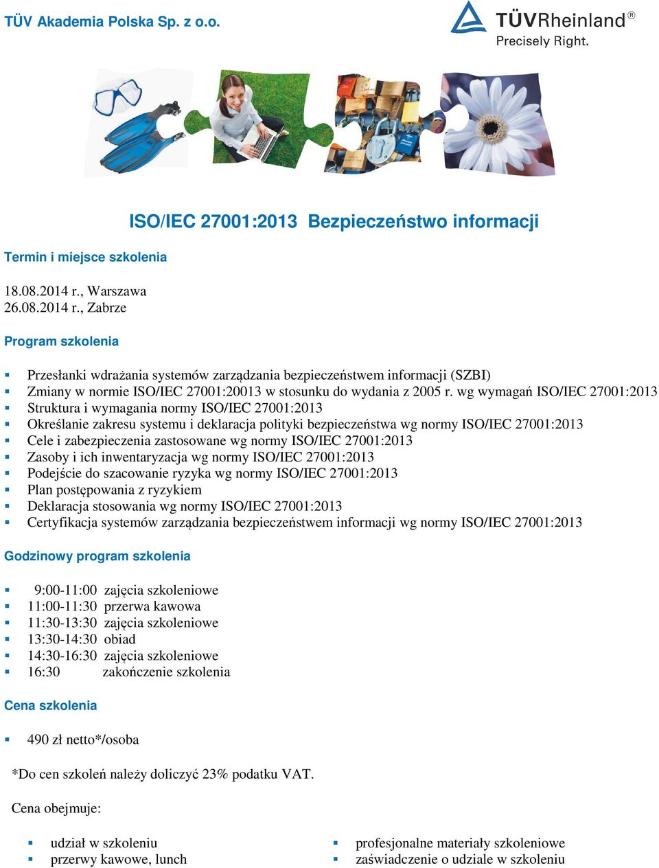 , Zabrze ISO/IEC 27001:2013 Bezpieczeństwo informacji Przesłanki wdrażania systemów zarządzania bezpieczeństwem informacji (SZBI) Zmiany w normie ISO/IEC 27001:20013 w stosunku do wydania z 2005 r.