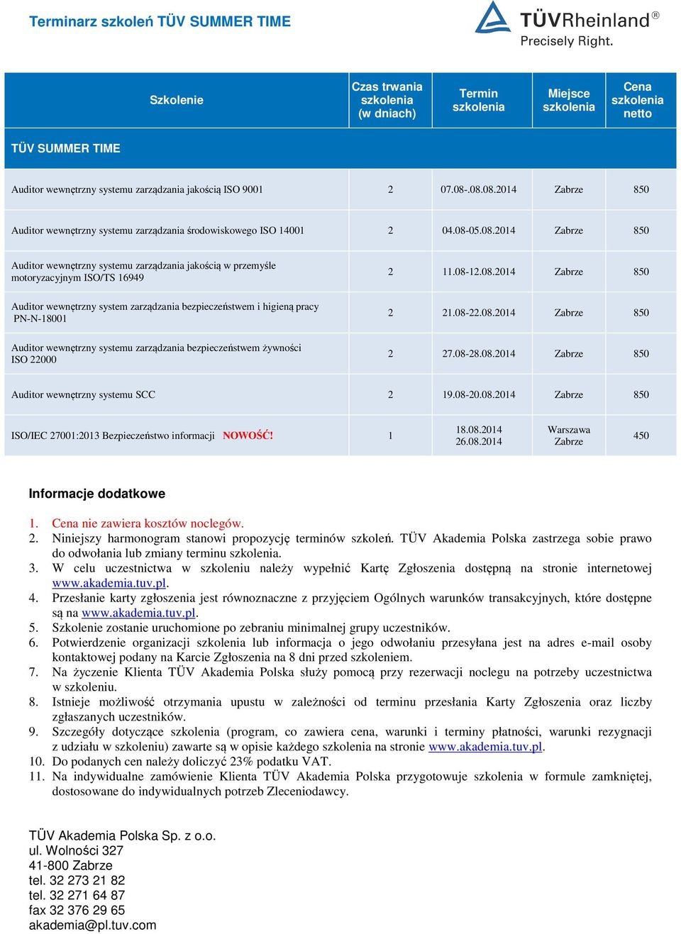 08-12.08.2014 Zabrze 850 Auditor wewnętrzny system zarządzania bezpieczeństwem i higieną pracy PN-N-18001 2 21.08-22.08.2014 Zabrze 850 Auditor wewnętrzny systemu zarządzania bezpieczeństwem żywności ISO 22000 2 27.