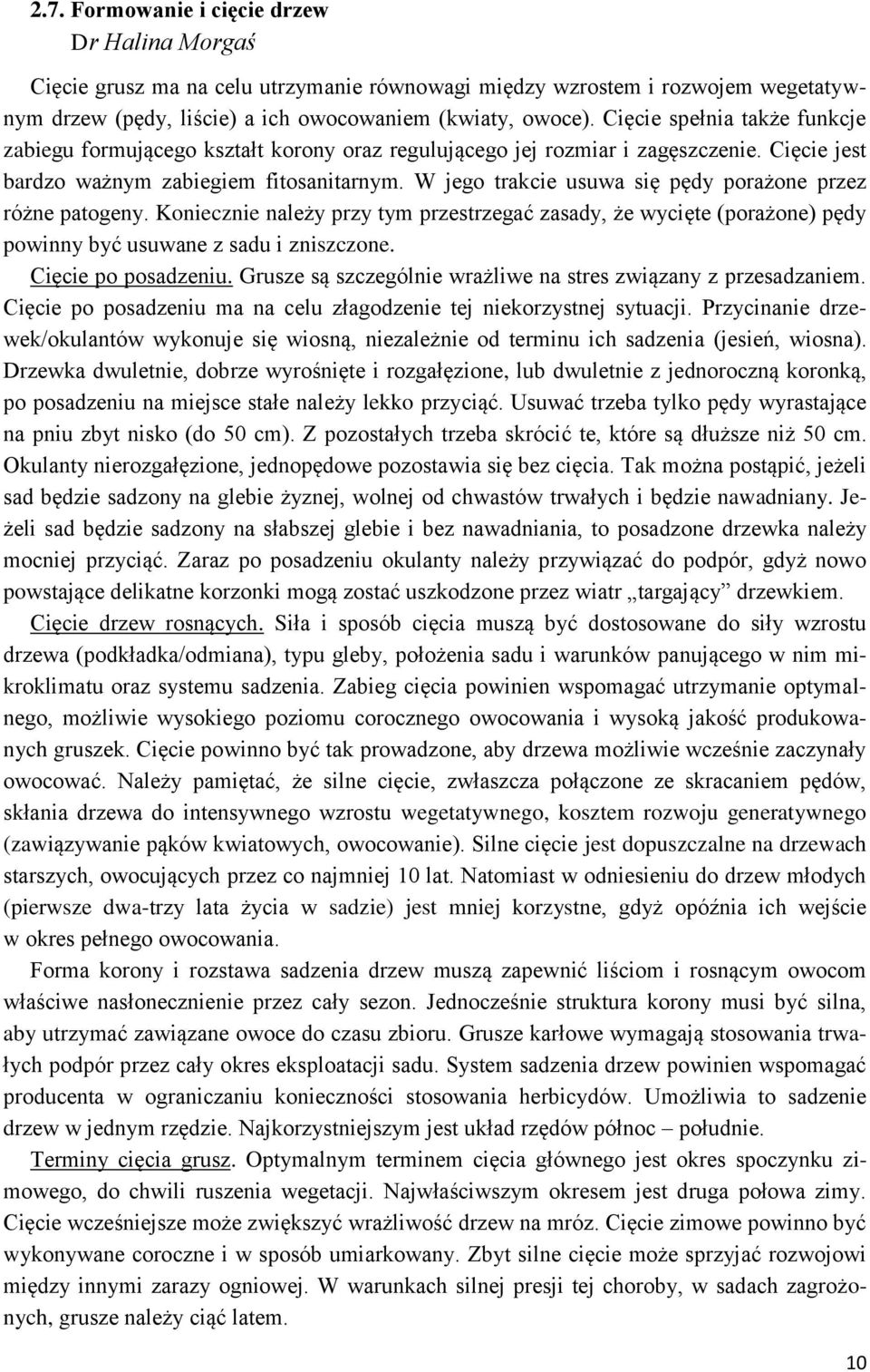 W jego trakcie usuwa się pędy porażone przez różne patogeny. Koniecznie należy przy tym przestrzegać zasady, że wycięte (porażone) pędy powinny być usuwane z sadu i zniszczone. Cięcie po posadzeniu.