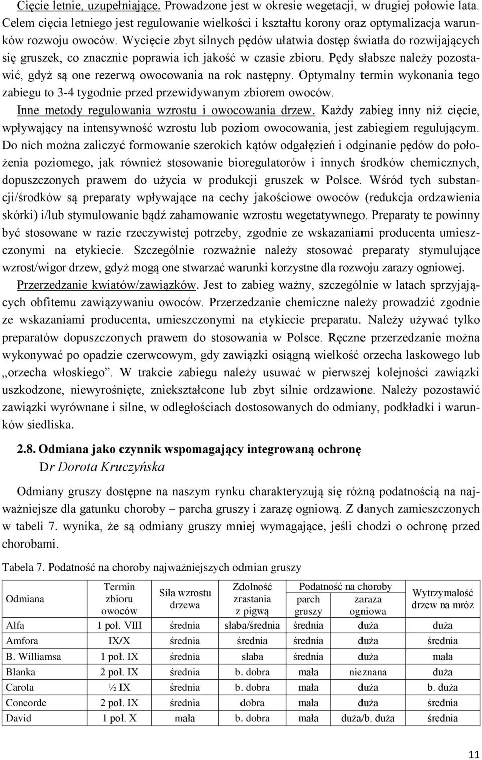 Wycięcie zbyt silnych pędów ułatwia dostęp światła do rozwijających się gruszek, co znacznie poprawia ich jakość w czasie zbioru.
