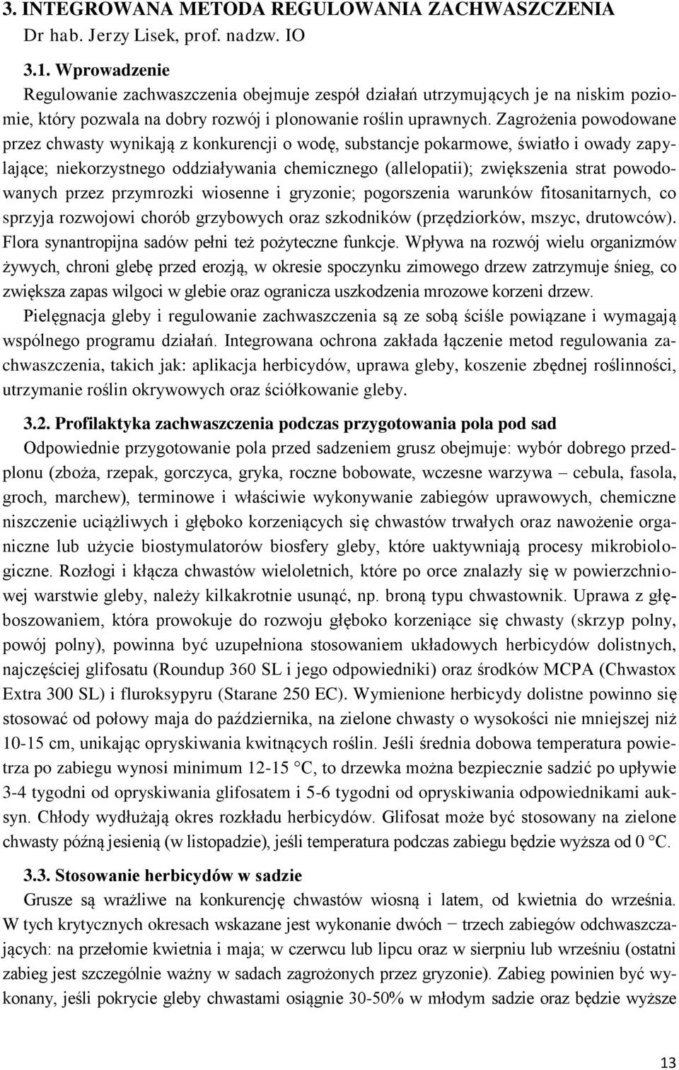 Zagrożenia powodowane przez chwasty wynikają z konkurencji o wodę, substancje pokarmowe, światło i owady zapylające; niekorzystnego oddziaływania chemicznego (allelopatii); zwiększenia strat