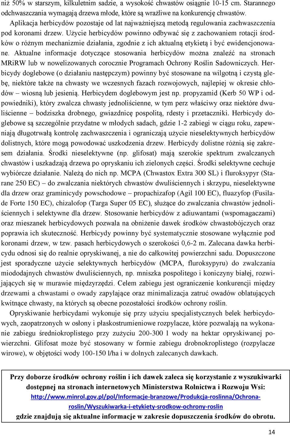 Użycie herbicydów powinno odbywać się z zachowaniem rotacji środków o różnym mechanizmie działania, zgodnie z ich aktualną etykietą i być ewidencjonowane.