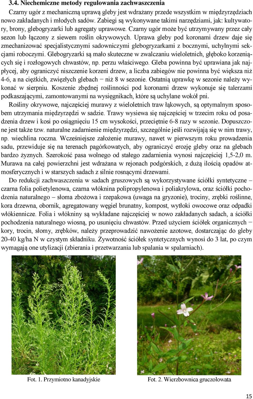 Uprawa gleby pod koronami drzew daje się zmechanizować specjalistycznymi sadowniczymi glebogryzarkami z bocznymi, uchylnymi sekcjami roboczymi.
