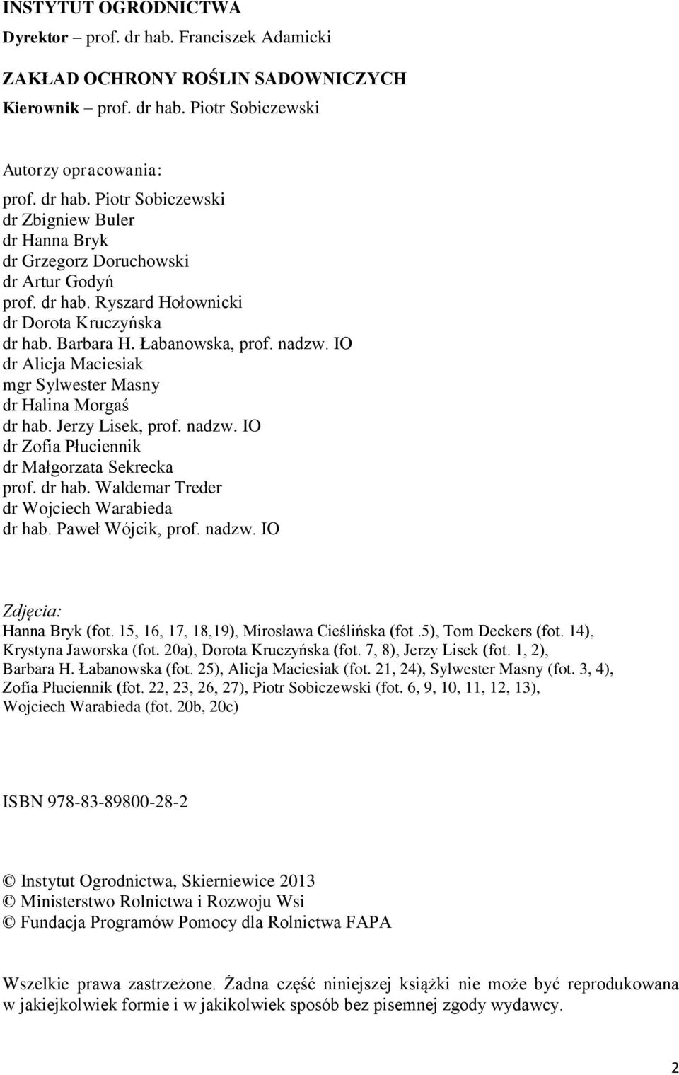 dr hab. Waldemar Treder dr Wojciech Warabieda dr hab. Paweł Wójcik, prof. nadzw. IO Zdjęcia: Hanna Bryk (fot. 15, 16, 17, 18,19), Mirosława Cieślińska (fot.5), Tom Deckers (fot.