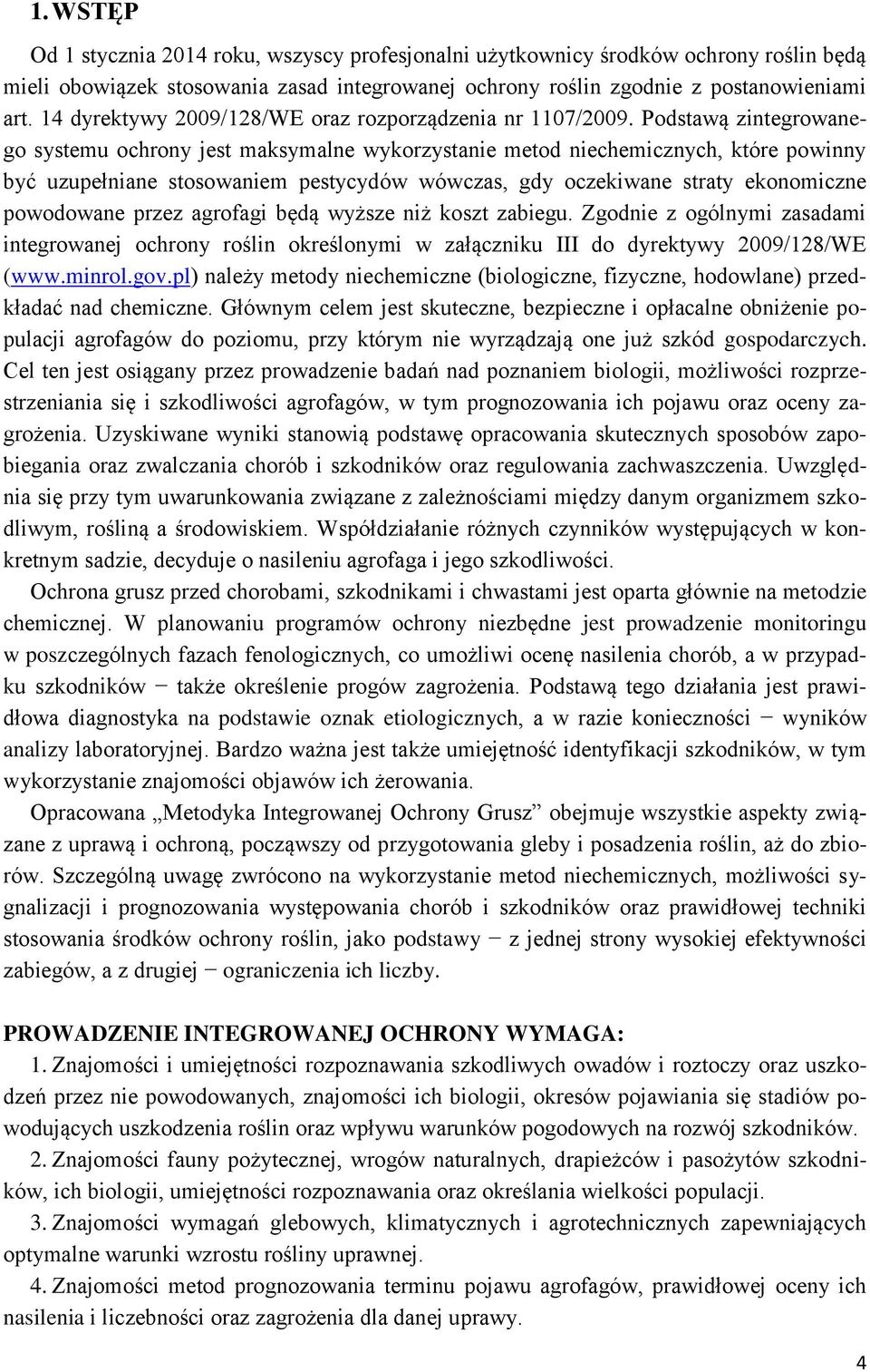 Podstawą zintegrowanego systemu ochrony jest maksymalne wykorzystanie metod niechemicznych, które powinny być uzupełniane stosowaniem pestycydów wówczas, gdy oczekiwane straty ekonomiczne powodowane