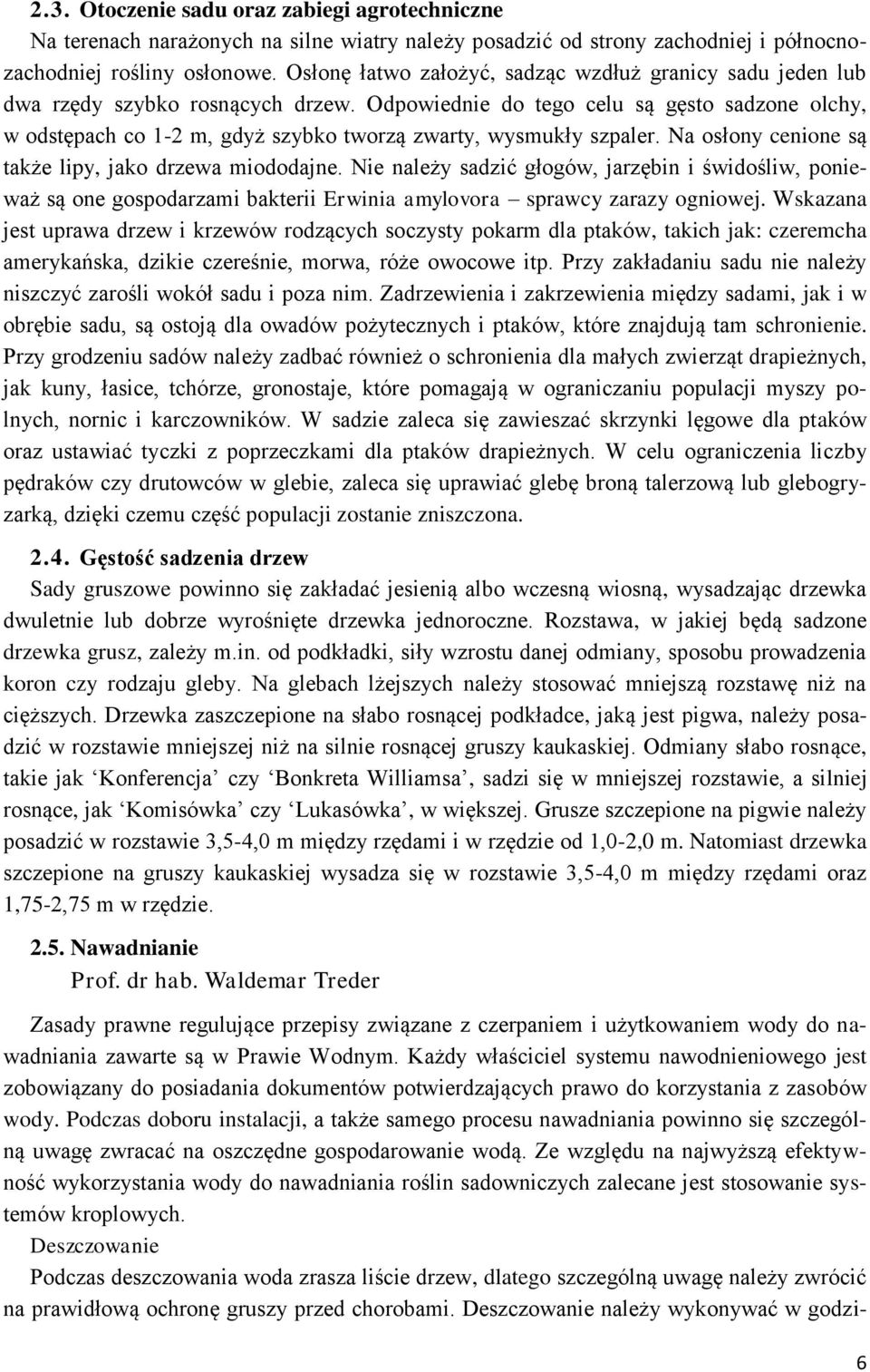 Odpowiednie do tego celu są gęsto sadzone olchy, w odstępach co 1-2 m, gdyż szybko tworzą zwarty, wysmukły szpaler. Na osłony cenione są także lipy, jako drzewa miododajne.