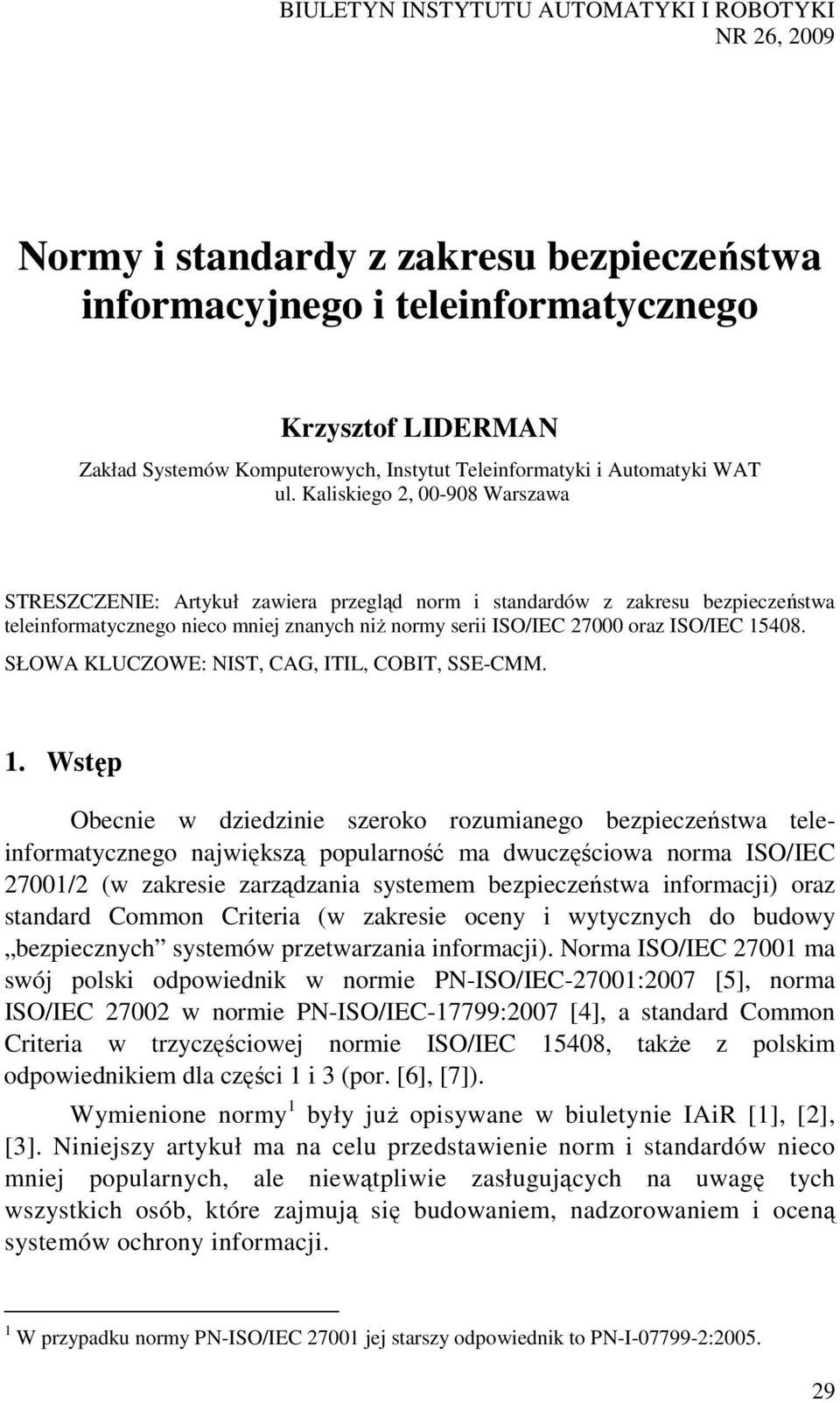Kaliskiego 2, 00-908 Warszawa STRESZCZENIE: Artykuł zawiera przegląd norm i standardów z zakresu bezpieczeństwa teleinformatycznego nieco mniej znanych niż normy serii ISO/IEC 27000 oraz ISO/IEC