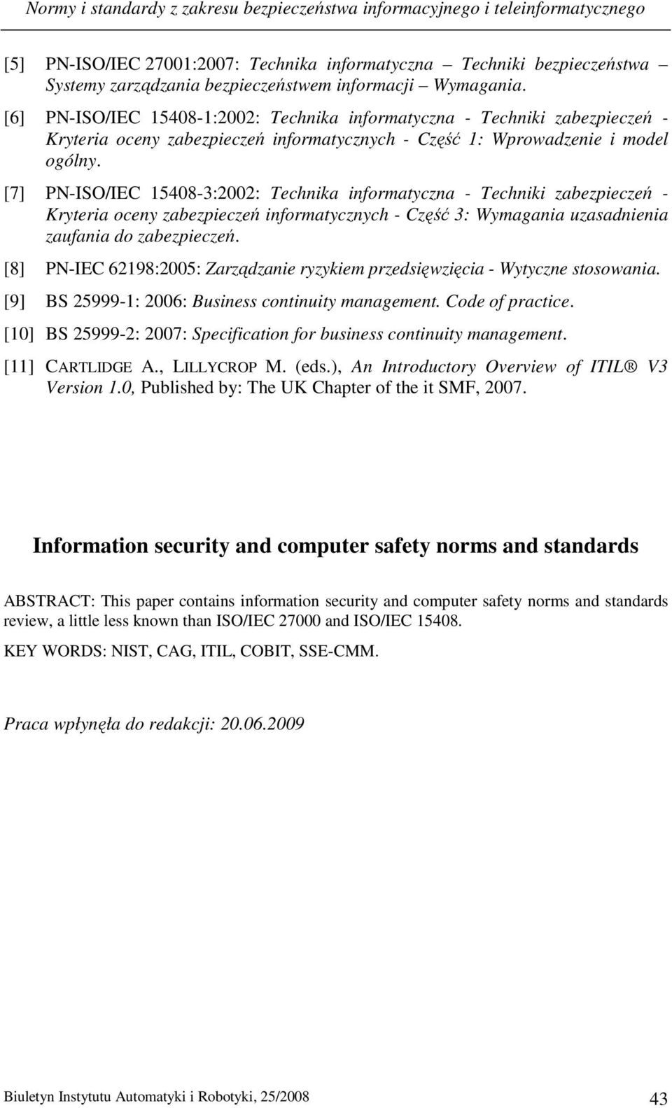[7] PN-ISO/IEC 15408-3:2002: Technika informatyczna - Techniki zabezpieczeń - Kryteria oceny zabezpieczeń informatycznych - Część 3: Wymagania uzasadnienia zaufania do zabezpieczeń.