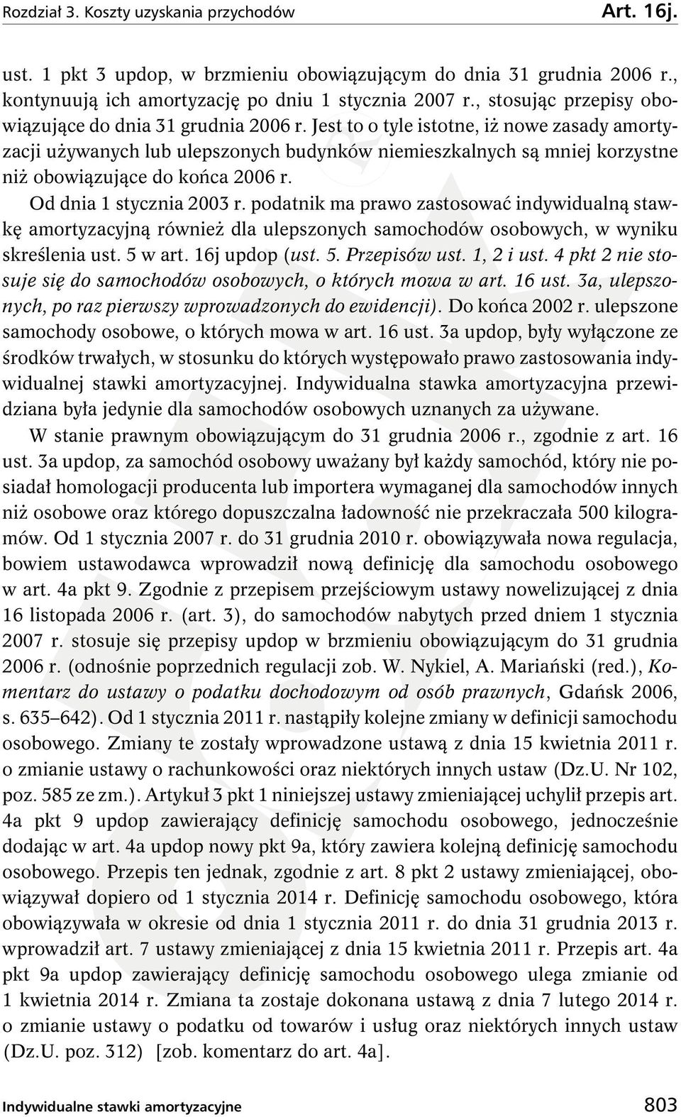 Jest to o tyle istotne, iŝ nowe zasady amortyzacji uŝywanych lub ulepszonych budynków niemieszkalnych są mniej korzystne niŝ obowiązujące do końca 2006 r. Od dnia 1 stycznia 2003 r.