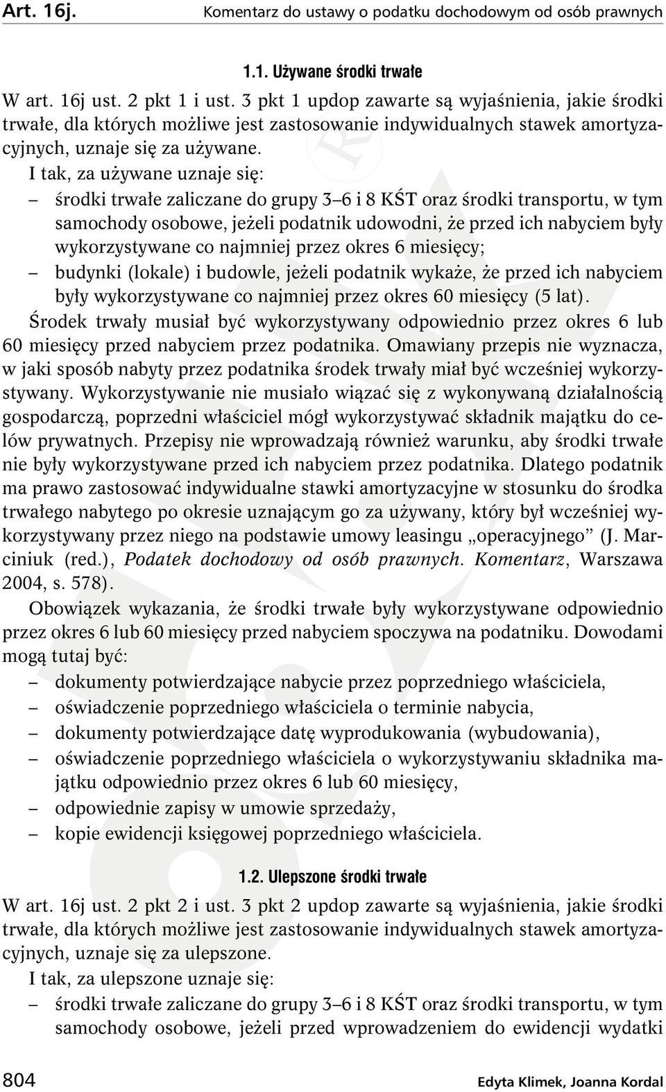 I tak, za uŝywane uznaje się: środki trwałe zaliczane do grupy 3 6 i 8 KŚT oraz środki transportu, w tym samochody osobowe, jeŝeli podatnik udowodni, Ŝe przed ich nabyciem były wykorzystywane co