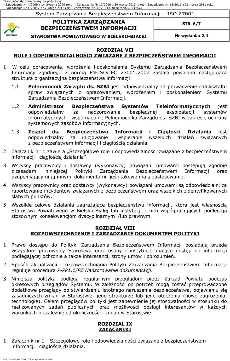 informacji: 1.1 Pełnomocnik Zarządu ds. SZBI jest odpowiedzialny za prowadzenie całokształtu spraw związanych z opracowaniem, wdrożeniem i doskonaleniem Systemu Zarządzania Bezpieczeństwem Informacji.