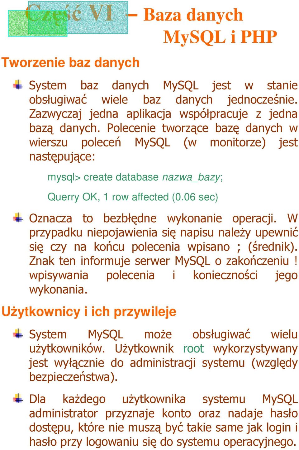 W przypadku niepojawienia się napisu naleŝy upewnić się czy na końcu polecenia wpisano ; (średnik). Znak ten informuje serwer MySQL o zakończeniu! wpisywania polecenia i konieczności jego wykonania.