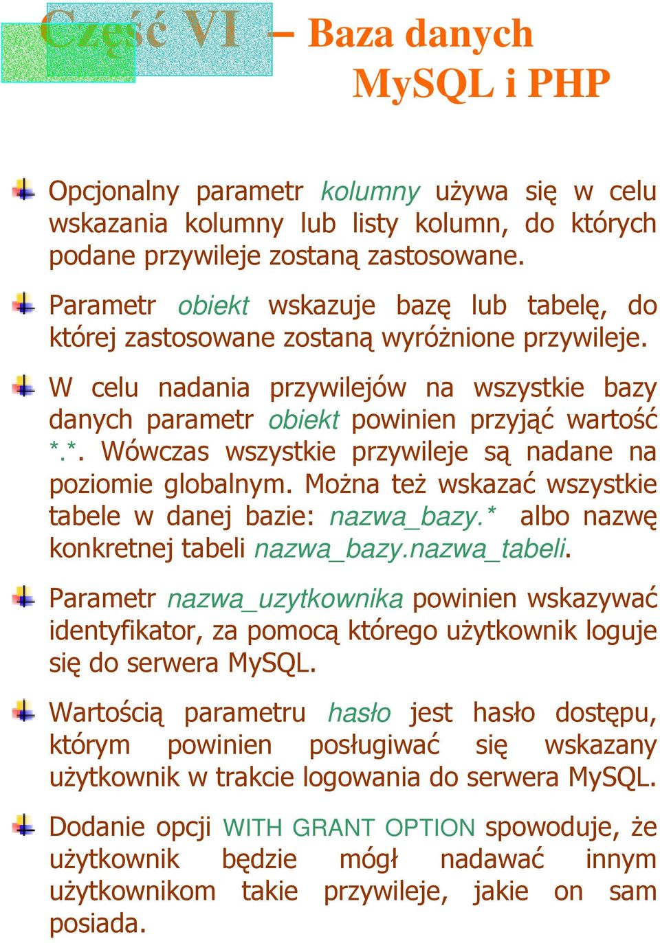 *. Wówczas wszystkie przywileje są nadane na poziomie globalnym. MoŜna teŝ wskazać wszystkie tabele w danej bazie: nazwa_bazy.* albo nazwę konkretnej tabeli nazwa_bazy.nazwa_tabeli.