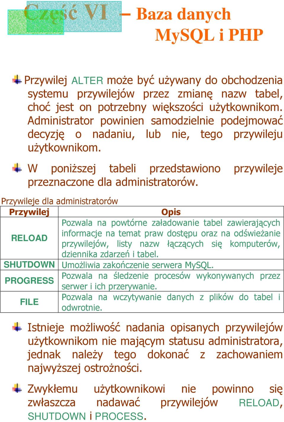 Przywileje dla administratorów Przywilej Opis Pozwala na powtórne załadowanie tabel zawierających informacje na temat praw dostępu oraz na odświeŝanie RELOAD przywilejów, listy nazw łączących się