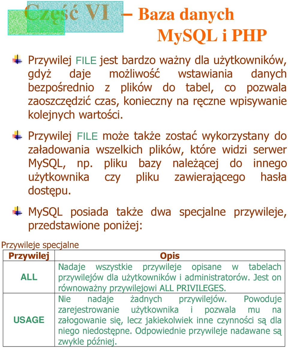 MySQL posiada takŝe dwa specjalne przywileje, przedstawione poniŝej: Przywileje specjalne Przywilej Opis Nadaje wszystkie przywileje opisane w tabelach ALL przywilejów dla uŝytkowników i