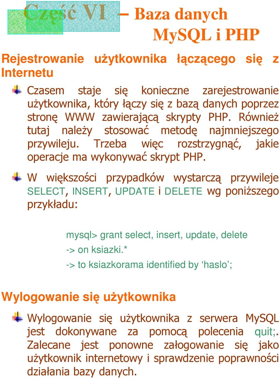 W większości przypadków wystarczą przywileje SELECT, INSERT, UPDATE i DELETE wg poniŝszego przykładu: mysql> grant select, insert, update, delete -> on ksiazki.