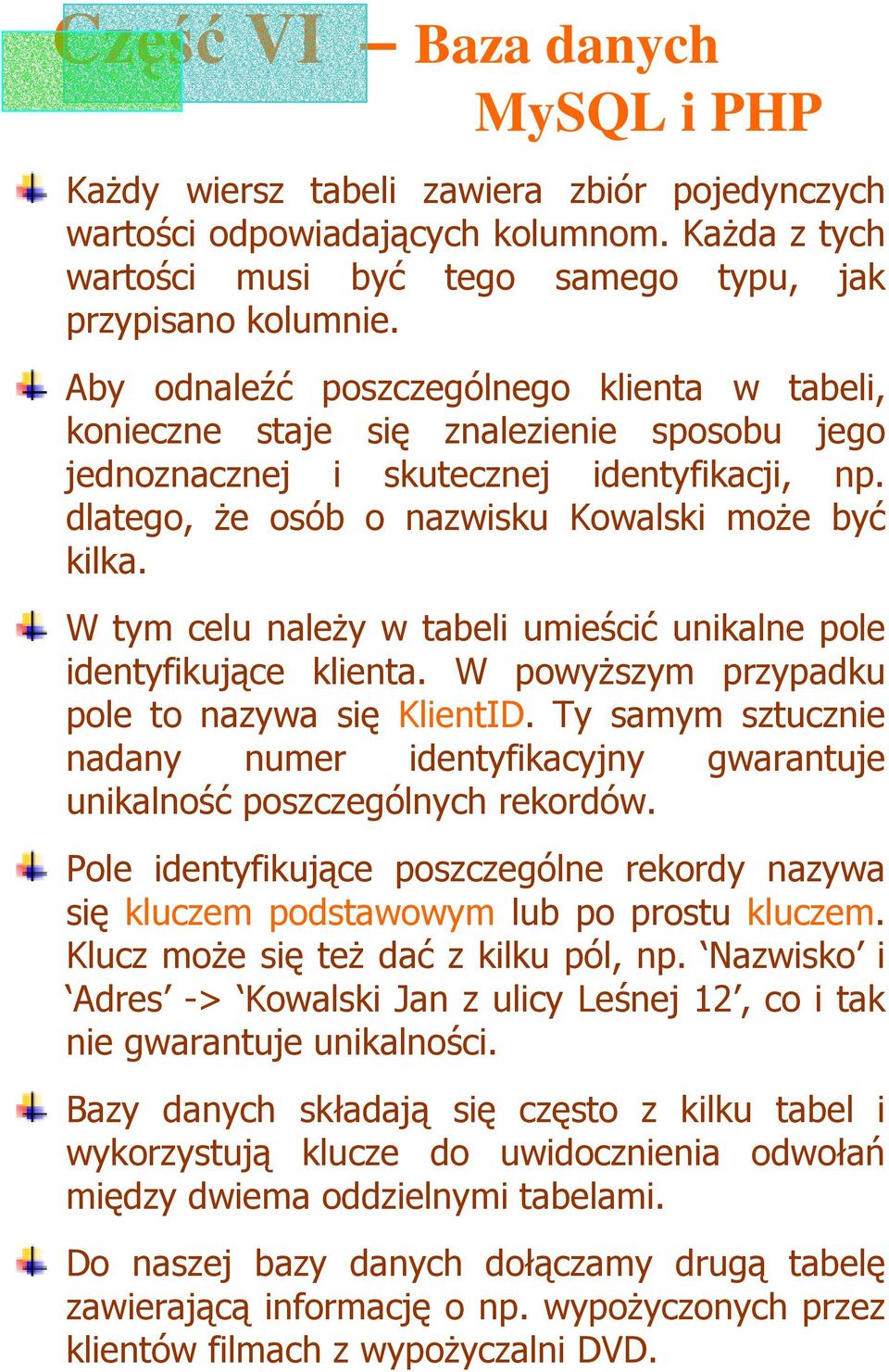 W tym celu naleŝy w tabeli umieścić unikalne pole identyfikujące klienta. W powyŝszym przypadku pole to nazywa się KlientID.