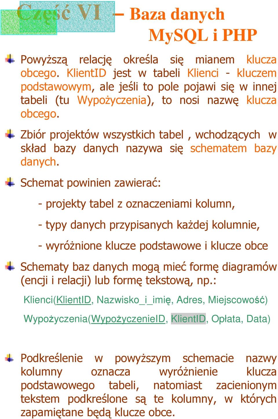 Schemat powinien zawierać: - projekty tabel z oznaczeniami kolumn, - typy danych przypisanych kaŝdej kolumnie, - wyróŝnione klucze podstawowe i klucze obce Schematy baz danych mogą mieć formę