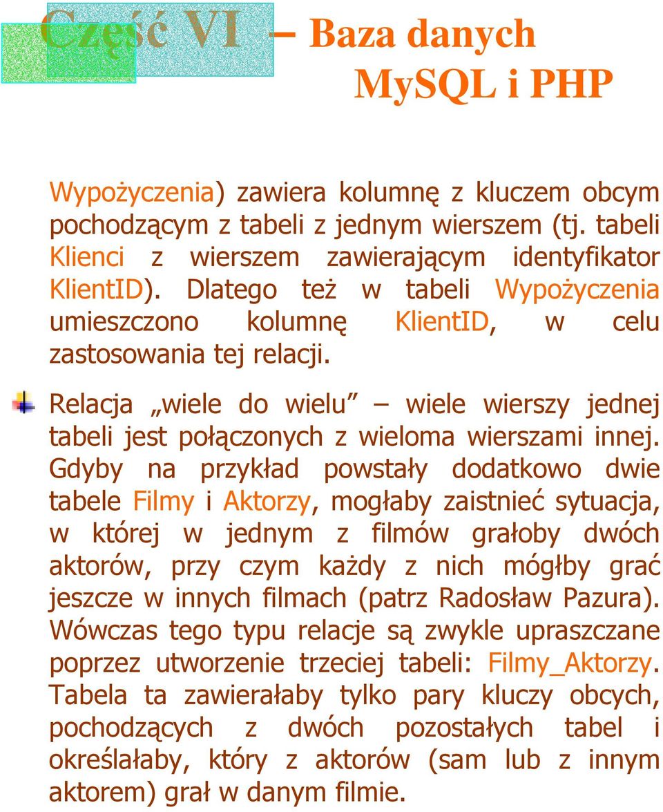 Gdyby na przykład powstały dodatkowo dwie tabele Filmy i Aktorzy, mogłaby zaistnieć sytuacja, w której w jednym z filmów grałoby dwóch aktorów, przy czym kaŝdy z nich mógłby grać jeszcze w innych