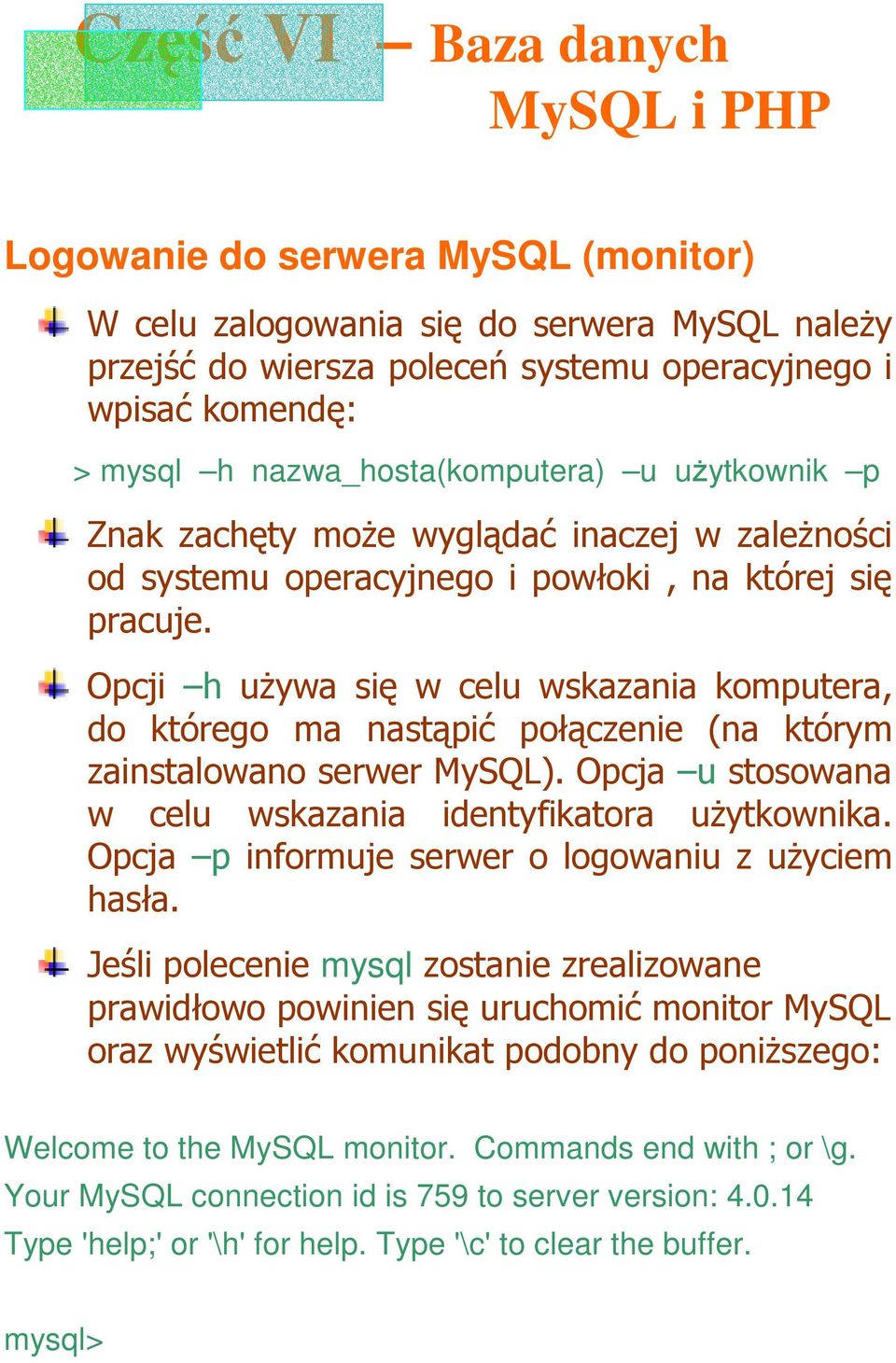 Opcji h uŝywa się w celu wskazania komputera, do którego ma nastąpić połączenie (na którym zainstalowano serwer MySQL). Opcja u stosowana w celu wskazania identyfikatora uŝytkownika.