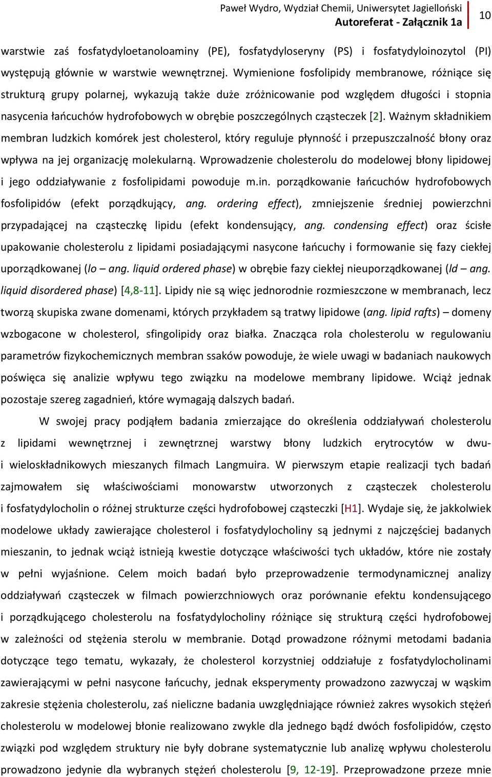 cząsteczek [2]. Ważnym składnikiem membran ludzkich komórek jest cholesterol, który reguluje płynność i przepuszczalność błony oraz wpływa na jej organizację molekularną.