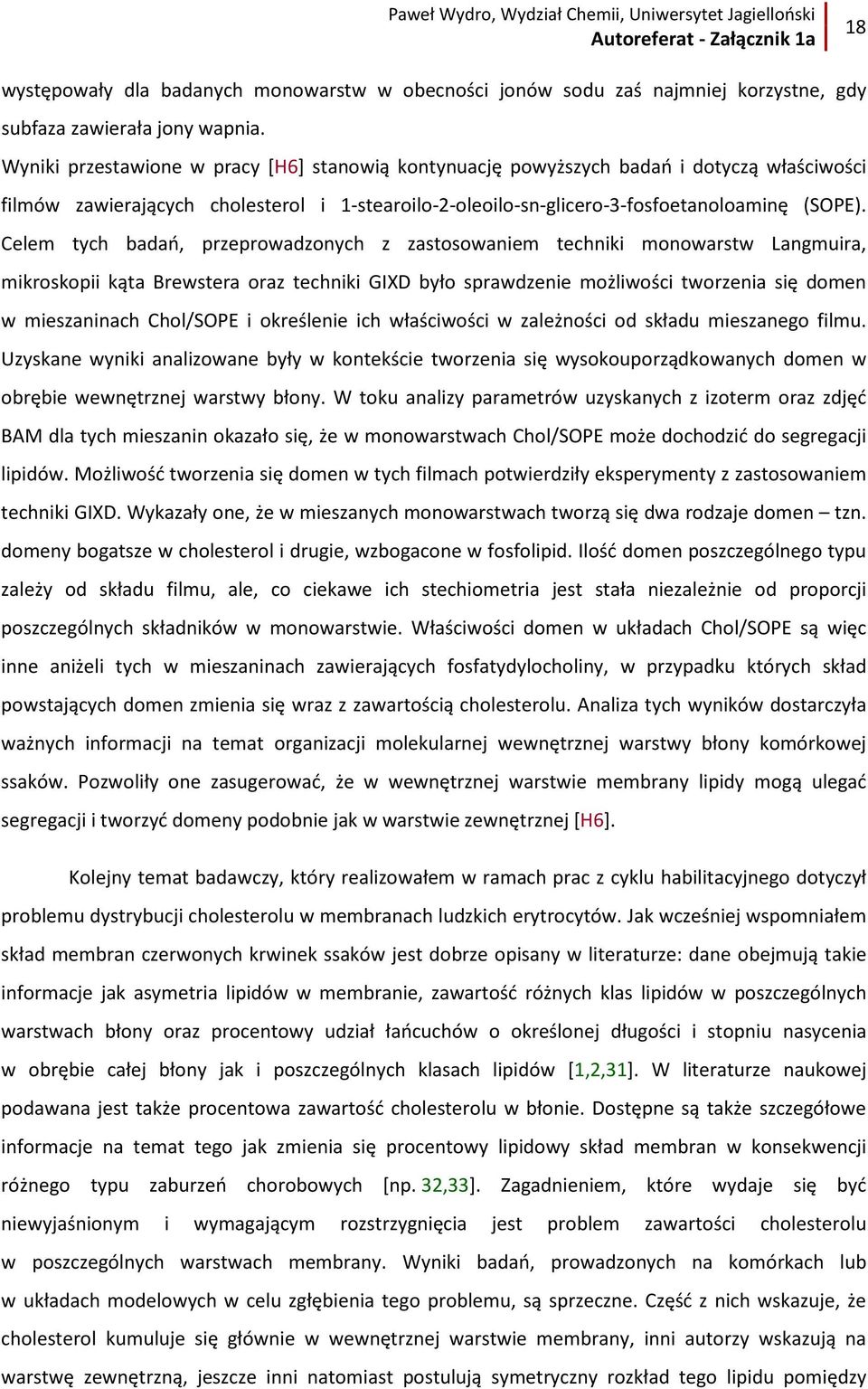 Celem tych badań, przeprowadzonych z zastosowaniem techniki monowarstw Langmuira, mikroskopii kąta Brewstera oraz techniki GIXD było sprawdzenie możliwości tworzenia się domen w mieszaninach